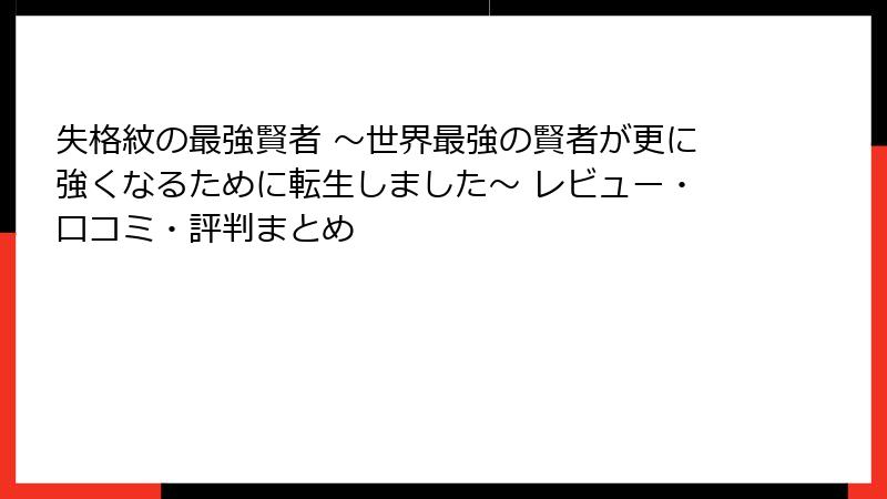 失格紋の最強賢者 ～世界最強の賢者が更に強くなるために転生しました～ レビュー・口コミ・評判まとめ