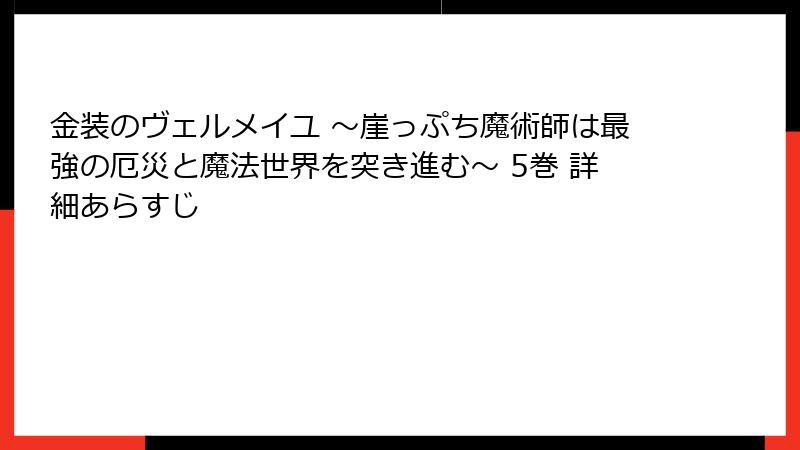 金装のヴェルメイユ ～崖っぷち魔術師は最強の厄災と魔法世界を突き進む～ 5巻 詳細あらすじ