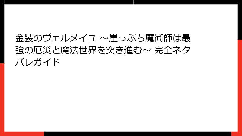 金装のヴェルメイユ ～崖っぷち魔術師は最強の厄災と魔法世界を突き進む～ 完全ネタバレガイド