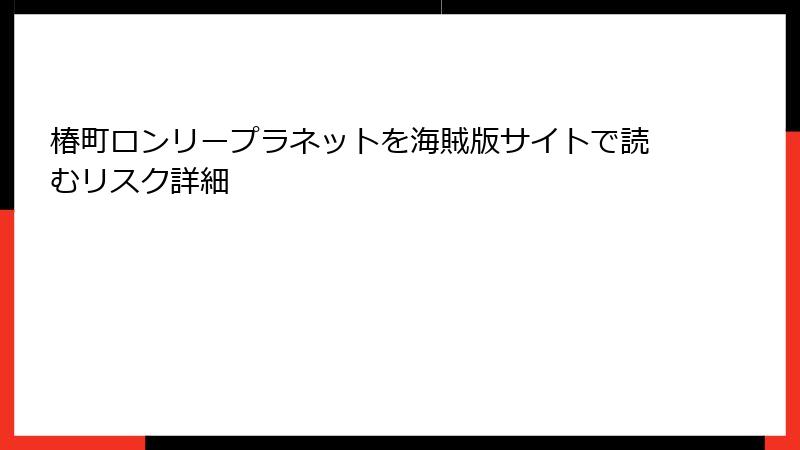 椿町ロンリープラネットを海賊版サイトで読むリスク詳細