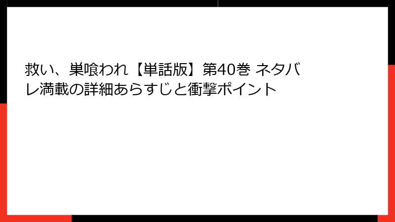 救い、巣喰われ【単話版】第40巻 ネタバレ満載の詳細あらすじと衝撃ポイント