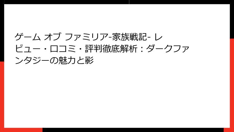 ゲーム オブ ファミリア-家族戦記- レビュー・口コミ・評判徹底解析：ダークファンタジーの魅力と影