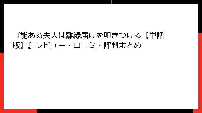 『能ある夫人は離縁届けを叩きつける【単話版】』レビュー・口コミ・評判まとめ