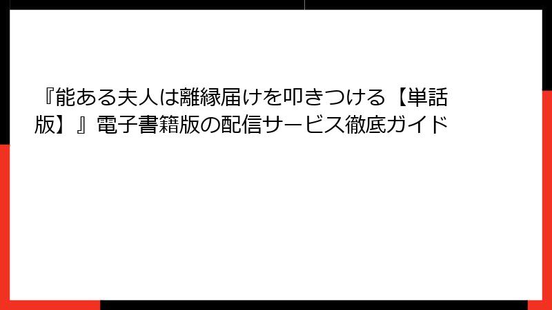 『能ある夫人は離縁届けを叩きつける【単話版】』電子書籍版の配信サービス徹底ガイド