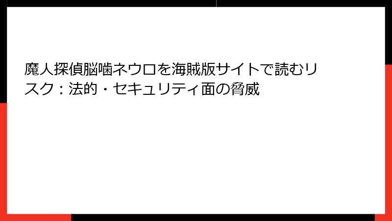 魔人探偵脳噛ネウロを海賊版サイトで読むリスク：法的・セキュリティ面の脅威