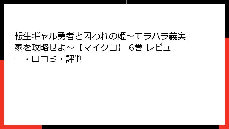 転生ギャル勇者と囚われの姫～モラハラ義実家を攻略せよ～【マイクロ】 6巻 レビュー・口コミ・評判