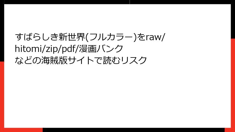 すばらしき新世界(フルカラー)をraw/hitomi/zip/pdf/漫画バンクなどの海賊版サイトで読むリスク