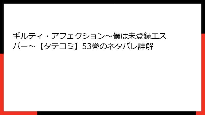 ギルティ・アフェクション～僕は未登録エスパー～【タテヨミ】53巻のネタバレ詳解