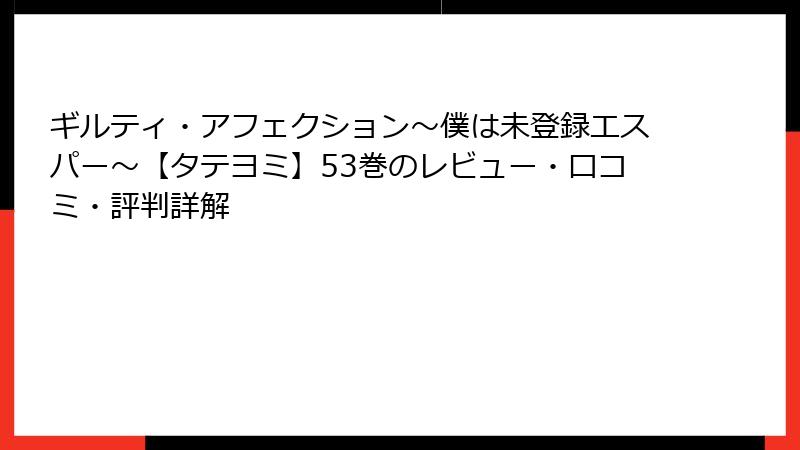 ギルティ・アフェクション～僕は未登録エスパー～【タテヨミ】53巻のレビュー・口コミ・評判詳解