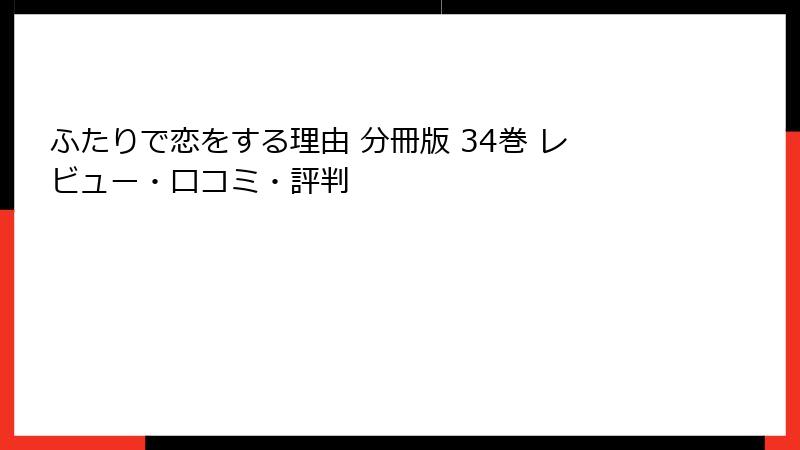 ふたりで恋をする理由 分冊版 34巻 レビュー・口コミ・評判