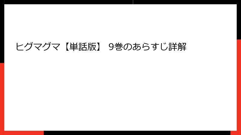 ヒグマグマ【単話版】 9巻のあらすじ詳解