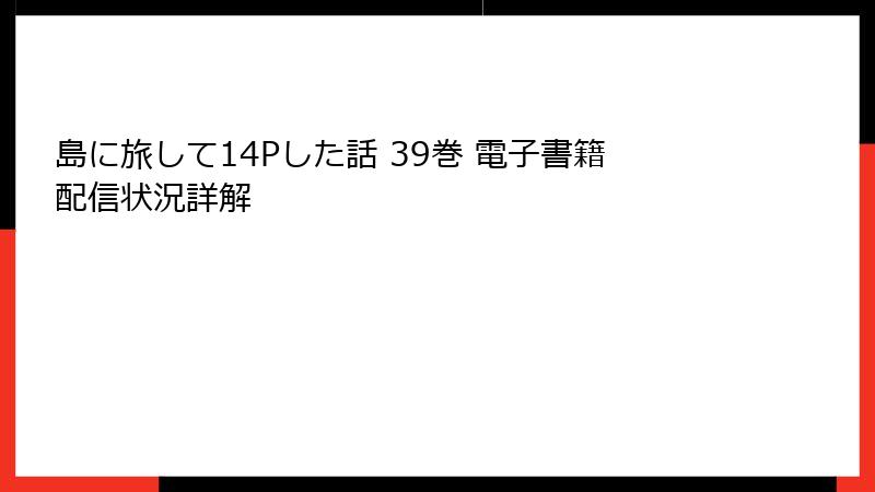 島に旅して14Pした話 39巻 電子書籍配信状況詳解