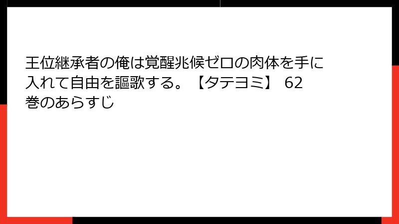 王位継承者の俺は覚醒兆候ゼロの肉体を手に入れて自由を謳歌する。【タテヨミ】 62巻のあらすじ