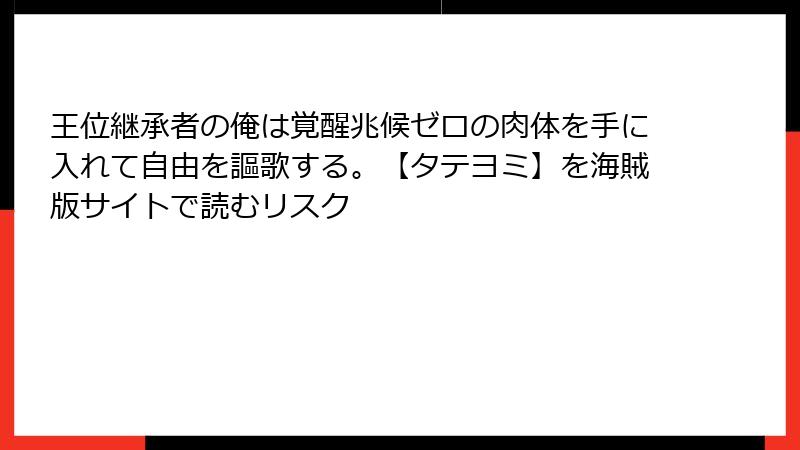 王位継承者の俺は覚醒兆候ゼロの肉体を手に入れて自由を謳歌する。【タテヨミ】を海賊版サイトで読むリスク