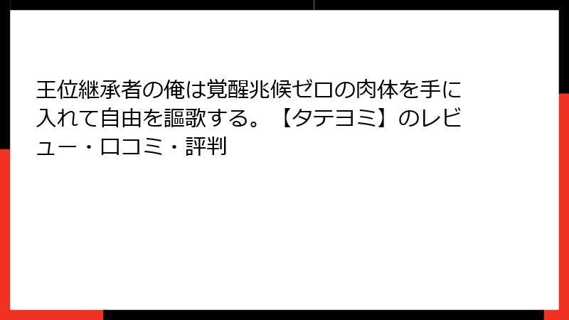 王位継承者の俺は覚醒兆候ゼロの肉体を手に入れて自由を謳歌する。【タテヨミ】のレビュー・口コミ・評判