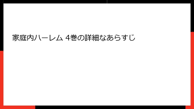 家庭内ハーレム 4巻の詳細なあらすじ