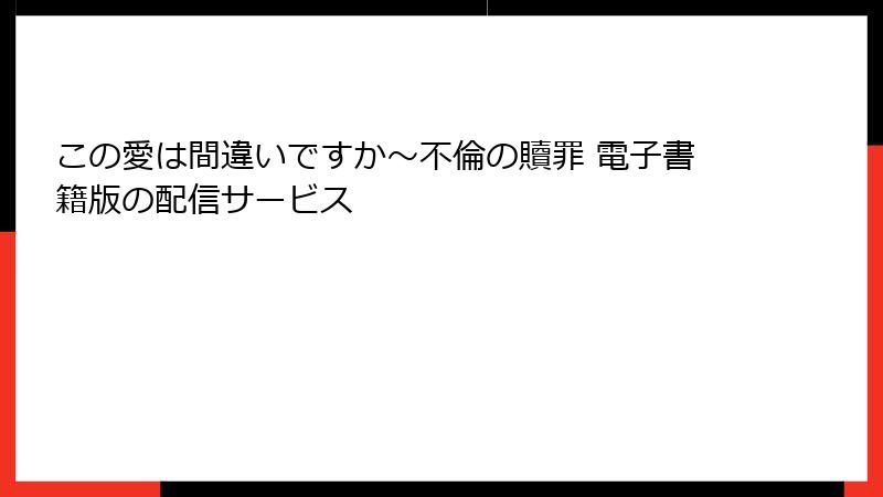 この愛は間違いですか～不倫の贖罪 電子書籍版の配信サービス