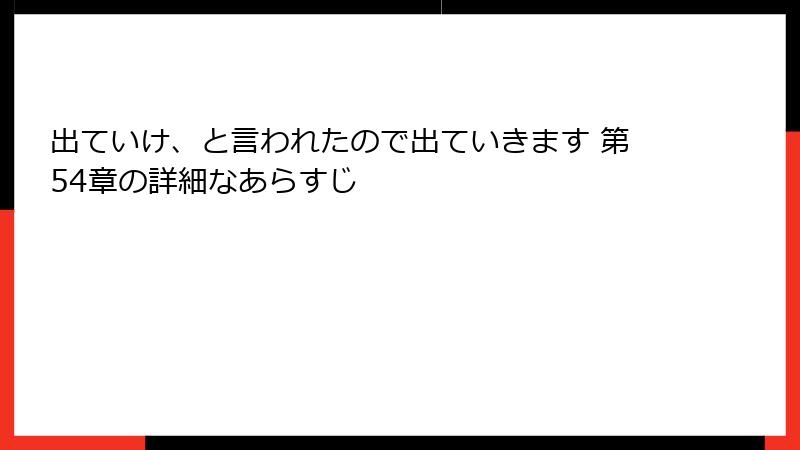 出ていけ、と言われたので出ていきます 第54章の詳細なあらすじ