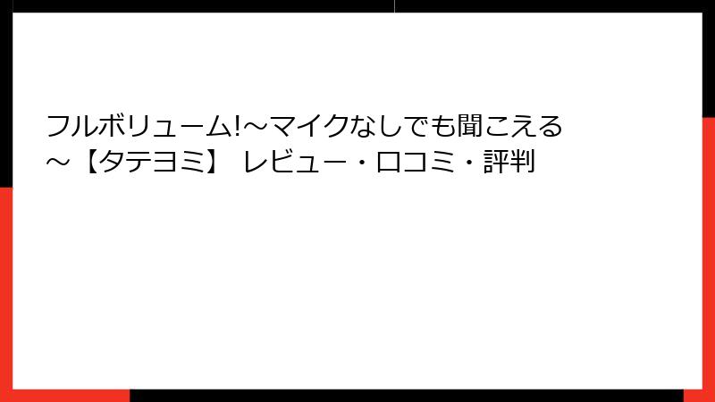 フルボリューム!～マイクなしでも聞こえる～【タテヨミ】 レビュー・口コミ・評判