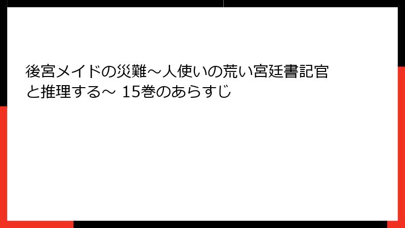 後宮メイドの災難～人使いの荒い宮廷書記官と推理する～ 15巻のあらすじ