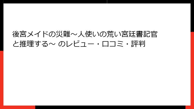 後宮メイドの災難～人使いの荒い宮廷書記官と推理する～ のレビュー・口コミ・評判
