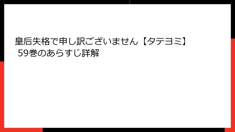 皇后失格で申し訳ございません【タテヨミ】 59巻のあらすじ詳解