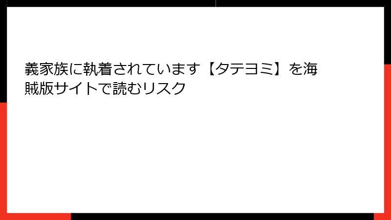 義家族に執着されています【タテヨミ】を海賊版サイトで読むリスク
