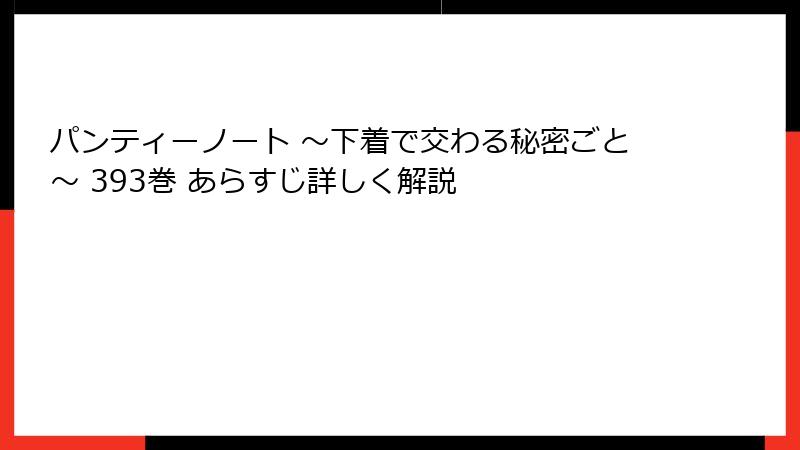 パンティーノート ～下着で交わる秘密ごと～ 393巻 あらすじ詳しく解説