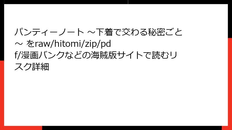 パンティーノート ～下着で交わる秘密ごと～ をraw/hitomi/zip/pdf/漫画バンクなどの海賊版サイトで読むリスク詳細