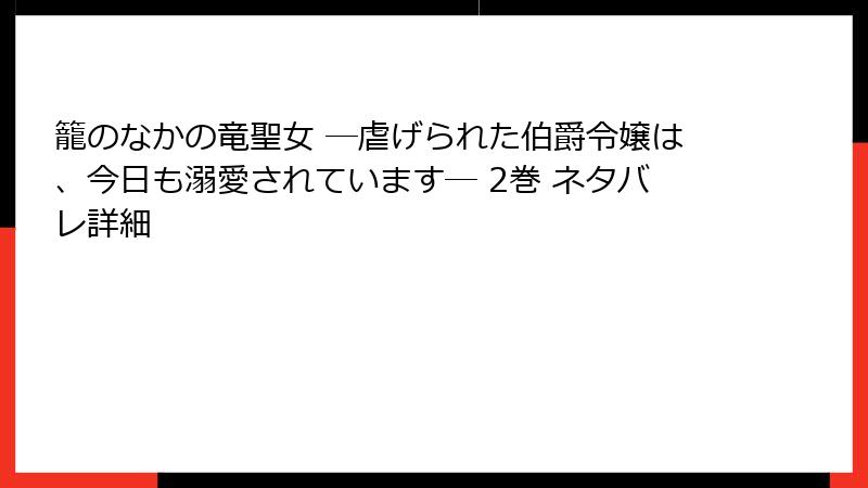 籠のなかの竜聖女 ―虐げられた伯爵令嬢は、今日も溺愛されています― 2巻 ネタバレ詳細