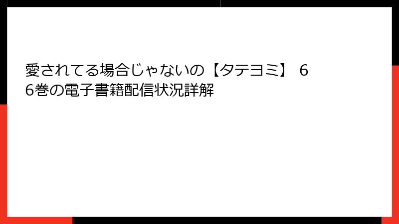 愛されてる場合じゃないの【タテヨミ】 66巻の電子書籍配信状況詳解