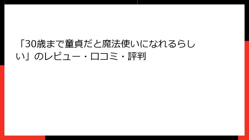「30歳まで童貞だと魔法使いになれるらしい」のレビュー・口コミ・評判