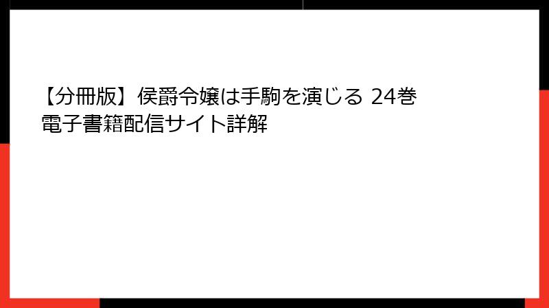 【分冊版】侯爵令嬢は手駒を演じる 24巻 電子書籍配信サイト詳解
