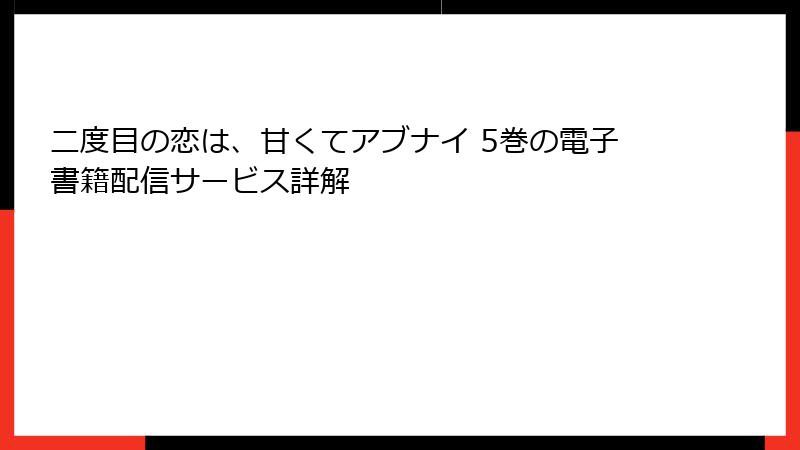 二度目の恋は、甘くてアブナイ 5巻の電子書籍配信サービス詳解