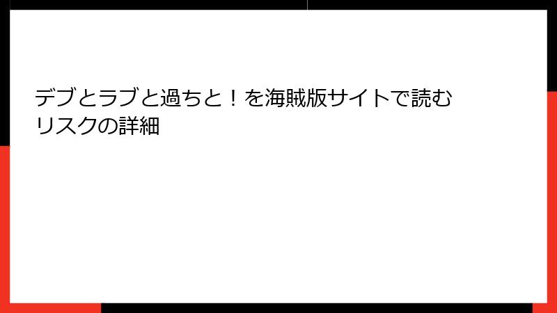 デブとラブと過ちと！を海賊版サイトで読むリスクの詳細