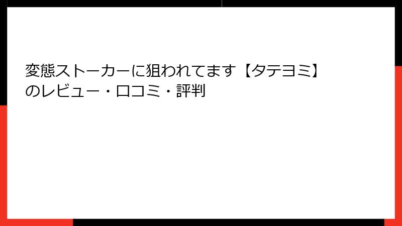 変態ストーカーに狙われてます【タテヨミ】のレビュー・口コミ・評判