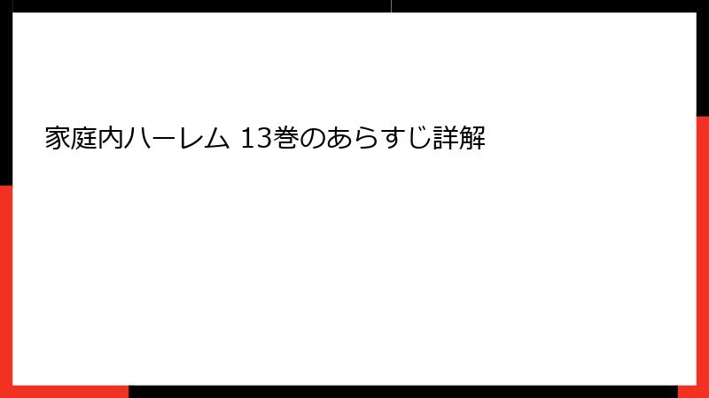 家庭内ハーレム 13巻のあらすじ詳解