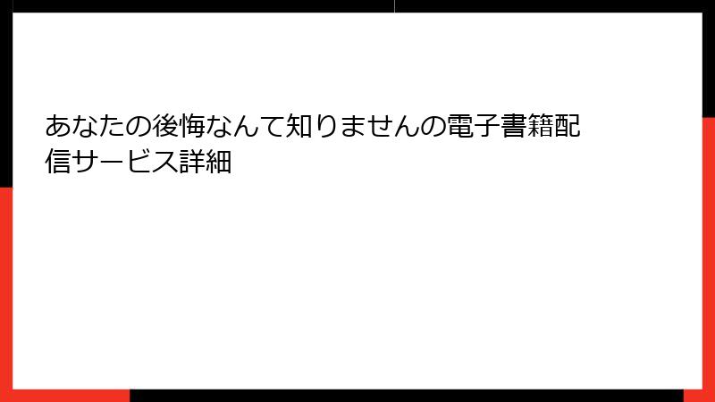あなたの後悔なんて知りませんの電子書籍配信サービス詳細