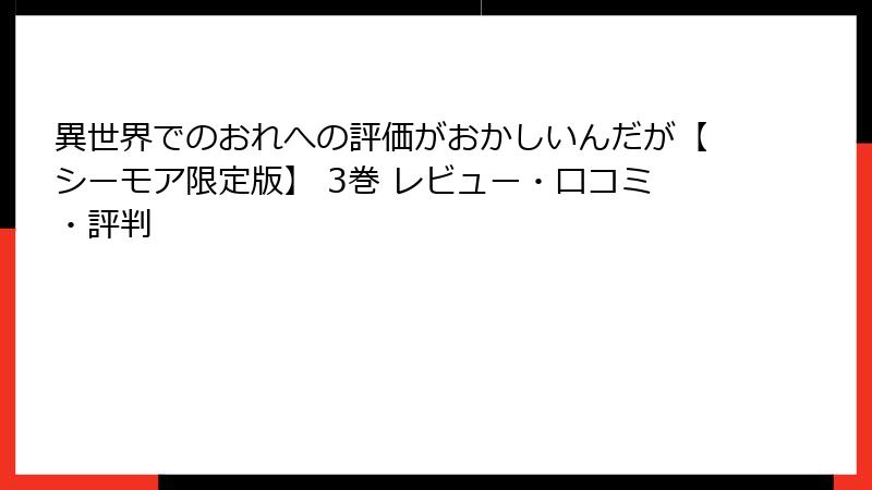 異世界でのおれへの評価がおかしいんだが【シーモア限定版】 3巻 レビュー・口コミ・評判