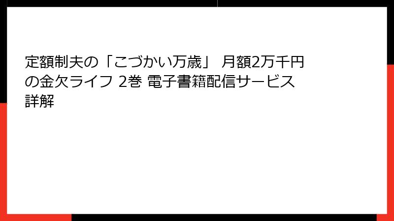 定額制夫の「こづかい万歳」 月額2万千円の金欠ライフ 2巻 電子書籍配信サービス詳解