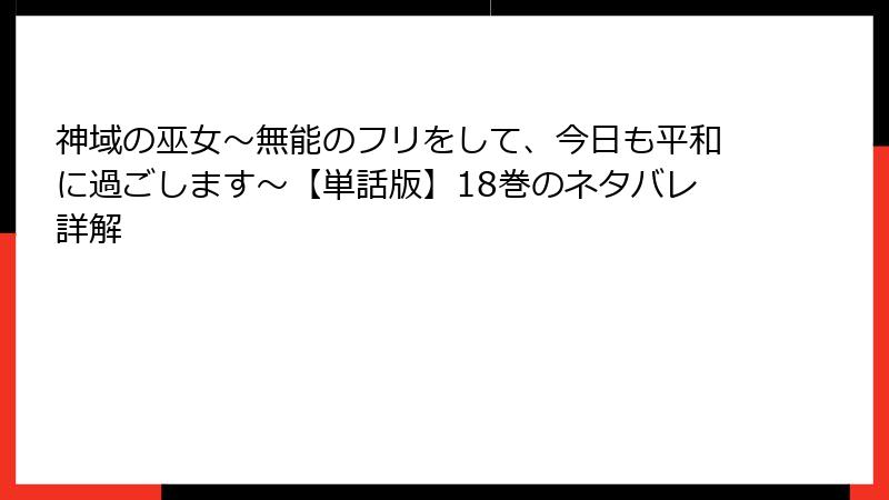 神域の巫女〜無能のフリをして、今日も平和に過ごします〜【単話版】18巻のネタバレ詳解