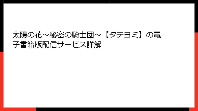 太陽の花～秘密の騎士団～【タテヨミ】の電子書籍版配信サービス詳解