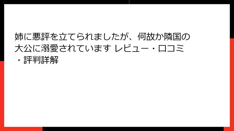 姉に悪評を立てられましたが、何故か隣国の大公に溺愛されています レビュー・口コミ・評判詳解
