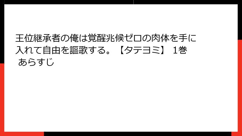 王位継承者の俺は覚醒兆候ゼロの肉体を手に入れて自由を謳歌する。【タテヨミ】 1巻 あらすじ