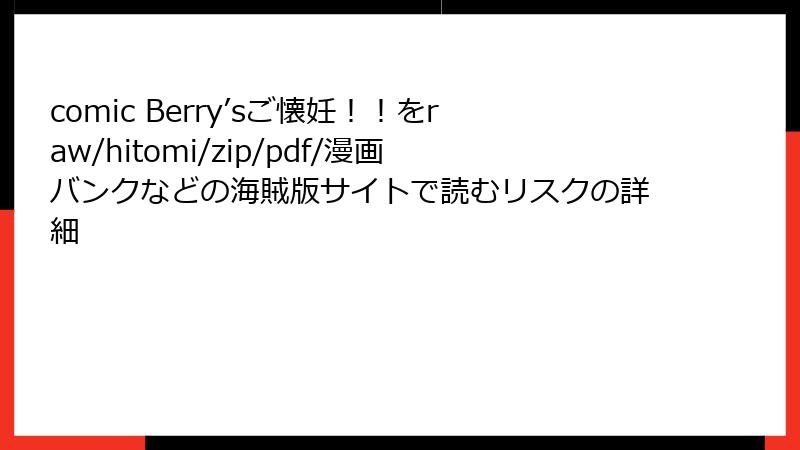 comic Berry’sご懐妊！！をraw/hitomi/zip/pdf/漫画バンクなどの海賊版サイトで読むリスクの詳細
