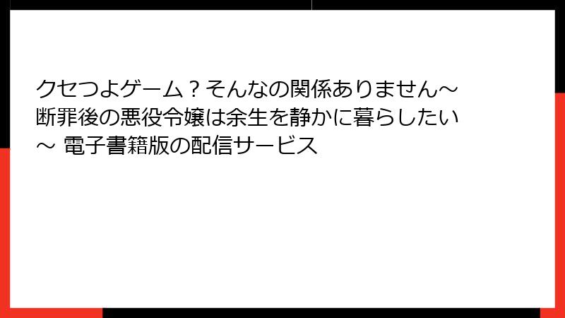 クセつよゲーム？そんなの関係ありません～断罪後の悪役令嬢は余生を静かに暮らしたい～ 電子書籍版の配信サービス