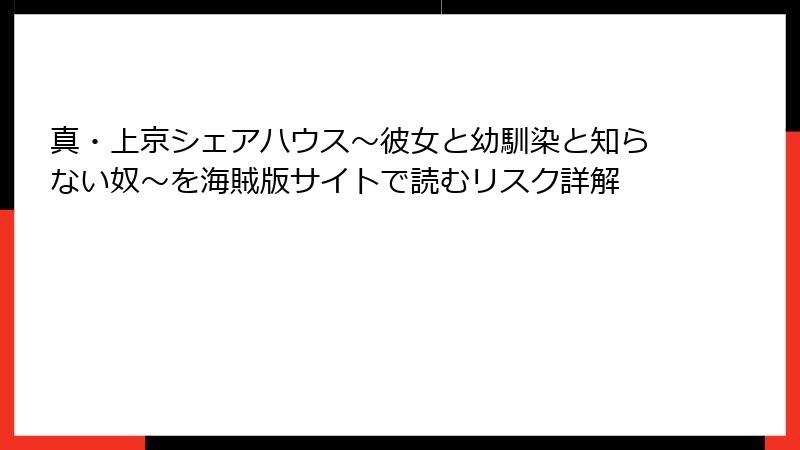真・上京シェアハウス~彼女と幼馴染と知らない奴~を海賊版サイトで読むリスク詳解