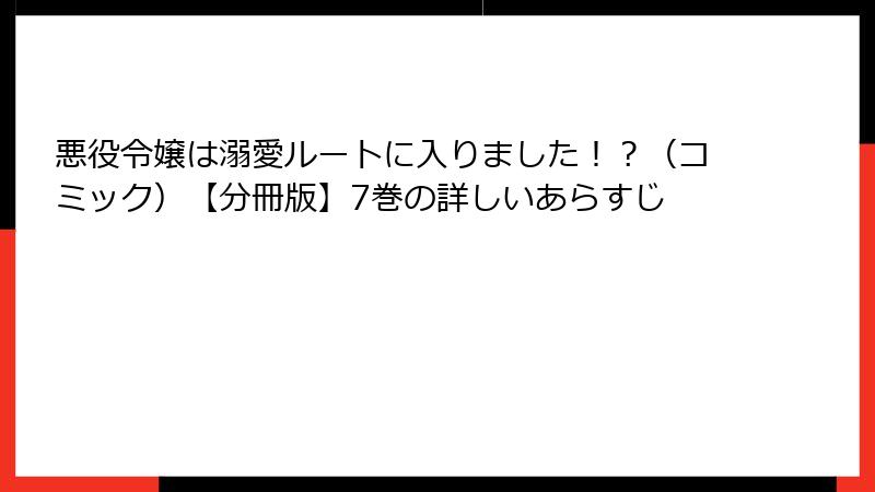 悪役令嬢は溺愛ルートに入りました！？（コミック）【分冊版】7巻の詳しいあらすじ