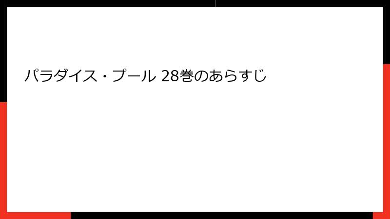 パラダイス・プール 28巻のあらすじ