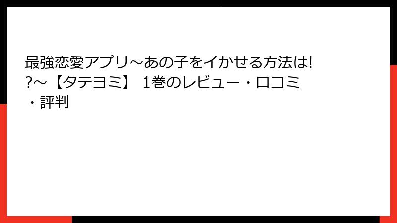 最強恋愛アプリ～あの子をイかせる方法は!?～【タテヨミ】 1巻のレビュー・口コミ・評判